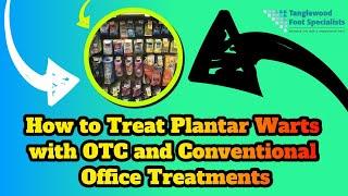 How to Treat Plantar Warts with OTC and Conventional Office Treatments