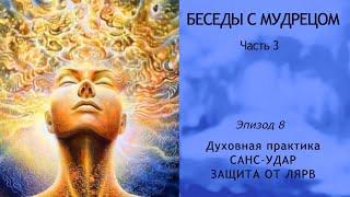 Книга "Беседы с мудрецом". Часть 3. Эпизод 8. Сила проклятия. Практика "Санс удар. Защита от лярв"