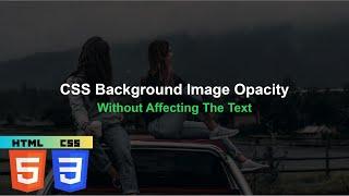 Adjust The Opacity Of The Background Image Without Affecting The Text With HTML & CSS