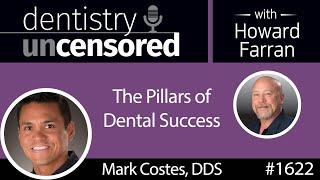 1622 Dr. Mark Costes on the Pillars of Dental Success : Dentistry Uncensored with Howard Farran