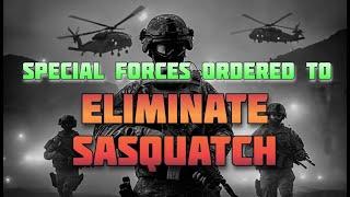 SPECIAL FORCES ORDERED TO ELIMINATE SASQUATCH