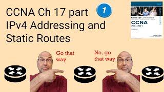 CCNA Ch 17 Configuring IPv4 Addresses and Static Routing Part 1 of 2