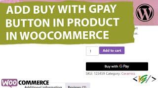 How to Add Buy with Google Pay Button in Products, Cart & Checkout Pages in WooCommerce | GPay