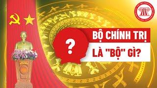 Bộ Chính Trị Là "Bộ" Gì ? | TVPL