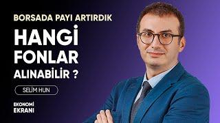 Borsada Payı Artırdık | Hangi Fonlar Alınabilir? | Selim Hun | YatırımDirekt