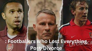 The Price of Fame  Footballers Who Lost Everything Post Divorce 2024