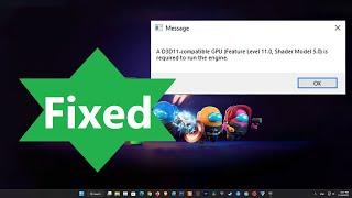 Fix A D3d11 -compatible GPU (Feature Level 11.0 Shader Model 5.0) is required to run the engine.