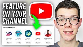 How To Feature Channels On Your YouTube Channel - Full Guide