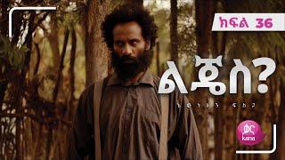 ልጄስ? ክፍል 36 | Lijes? Episode 36