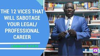 THE 12 VICES THAT WILL SABOTAGE YOUR PROFESSIONAL/LEGAL CAREER{Ambrose Weda,Esq.Lawyer}