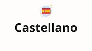 How to pronounce Castellano