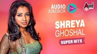 Shreya Ghoshal Super Hits | Shreya Ghoshal Kannada Songs |  Jukebox 2017 | New Kannada Seleted Hits