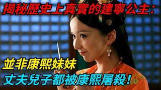 揭秘歷史上真實的建寧公主：並非康熙妹妹，丈夫兒子都被康熙屠殺！【愛史說】