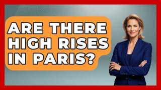 Are There High Rises In Paris? - Western Europe Explorer