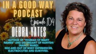 Episode 104 - Debra Yates, NDE Electrocuted, Author and Descendant of Nanyehi (Nancy Ward)