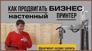 Принтер для стен. Где клиенты? Консультация (фрагмент) О продвижении услуг печати принтером.