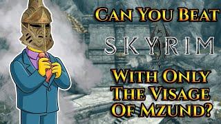 Can You Beat Skyrim With Only The Visage Of Mzund?