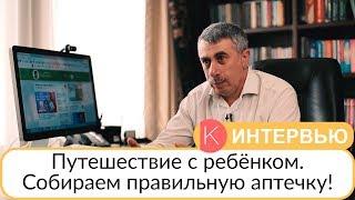 Путешествие с ребенком. Собираем правильную аптечку! - Доктор Комаровский