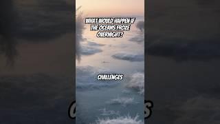 What Would Happen if The Oceans FROZE Overnight?