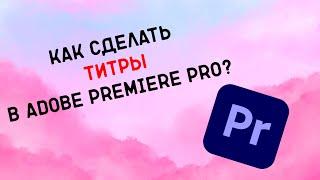 Как сделать титры в Adobe Premiere Pro?