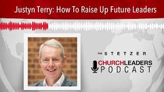 Justyn Terry: How To Raise Up Future Leaders