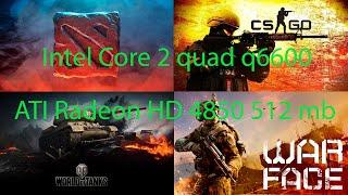 Intel core 2 quad q6600 +  ATI radeon HD 4850 Warface/CS GO/DOTA 2/WOT