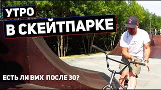 УТРО В СКЕЙТПАРКЕ | Есть ли BMX после 30?