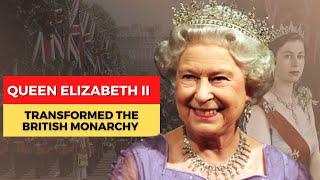 This Is How Queen Elizabeth II Transformed The British Monarchy Forever