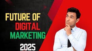 The Future of Digital Marketing- (Trends to Watch in 2025)