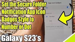 Galaxy S23's: How to Set the Secure Folder Notification App Icon Badges Style to Number or Dot