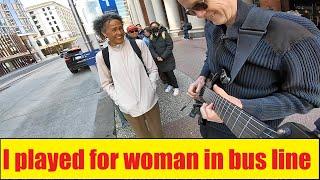 Woman tips so I play for her in the bus line! (Wireless freedom!)