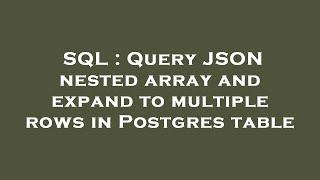 SQL : Query JSON nested array and expand to multiple rows in Postgres table