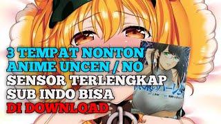 REKOMENDASI TEMPAN NONTON ANIME UNCEN / NO SENSOR SUB INDO