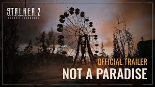 S.T.A.L.K.E.R. 2: Heart of Chornobyl — Not a Paradise Trailer