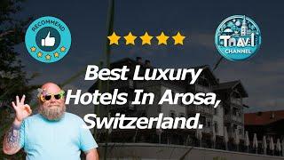 10 Best Luxury Hotels In Arosa, Switzerland.