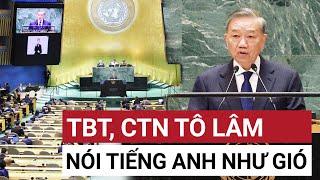 Tổng Bí thư, Chủ tịch Tô Lâm nói tiếng Anh như gió tại Đại hội Đồng Liên Hợp Quốc