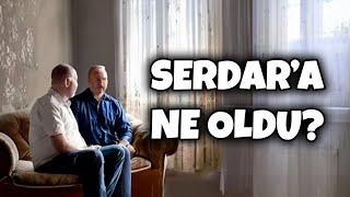 SERDAR'A NE OLDU?