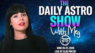 ⭐️ THE DAILY ASTRO SHOW with MEG - JUNE 20/21/22, 2025