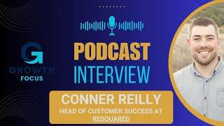 Interview with Conner Reilly | Head of Customer Success - Resquared | Growth Focus Podcast