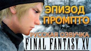 Final Fantasy XV Эпизод Промпто прохождение игрофильм Русская озвучка.