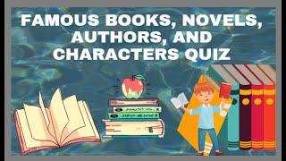 FAMOUS BOOKS, NOVELS, AUTHORS, AND CHARACTERS QUIZ