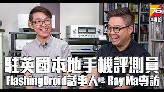 駐英國本地手機評測員 - FlashingDroid 話事人 Ray Ma專訪