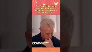 Eric Dane chokes back tears over ALS battle in emotional interview: 'It's not the end of me'