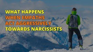 What Happens When Empaths Act Aggressively Towards Narcissists | Narc Pedia | NPD