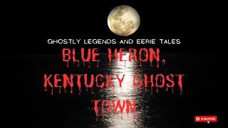 Mysterious Blue Heron, Kentucky Ghost Town: Haunting Ghostly Legends & Eerie Tales