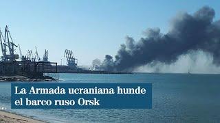 La Armada ucraniana asegura haber hundido el barco ruso Orsk