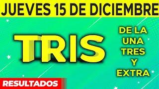 Resultado del sorteo de Tris de la Una, Tres y Extra del Jueves 15 de Diciembre de del 2022. 