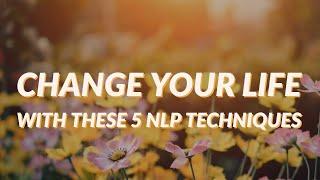 Change Your Life With These 5 NLP Techniques