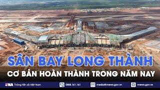 Cơ bản hoàn thành Sân bay Long Thành trong năm nay - VNA