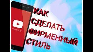 КАК СДЕЛАТЬ ФИРМЕННЫЙ СТИЛЬ КАНАЛ НА ЮТУБ